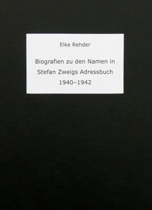 Biografien zu den Namen in Stefan Zweigs Adressbuch 1940-1942. Elke Rehder Presse 2015.