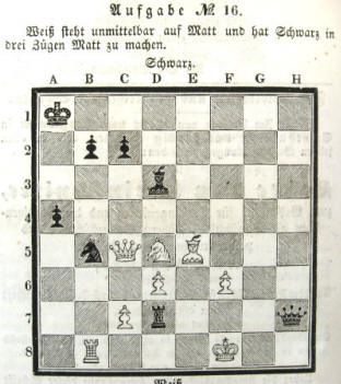Schachaufgabe Nr. 16 vom 13. April 1844. Wei steht unmittelbar auf Matt und hat Schwarz in drei Zgen Matt zu machen.